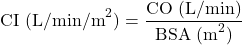\[ \text{CI (L/min/m}^2\text{)} = \frac{\text{CO (L/min)}}{\text{BSA (m}^2\text{)}} \]