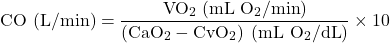 \[ \text{CO (L/min)} = \frac{\text{VO}_2 \; (\text{mL O}_2/\text{min})}{\left( \text{CaO}_2 - \text{CvO}_2 \right) \; (\text{mL O}_2/\text{dL})} \times 10 \]